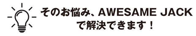 そんなお悩み、AWESAME JACKで解決できます！